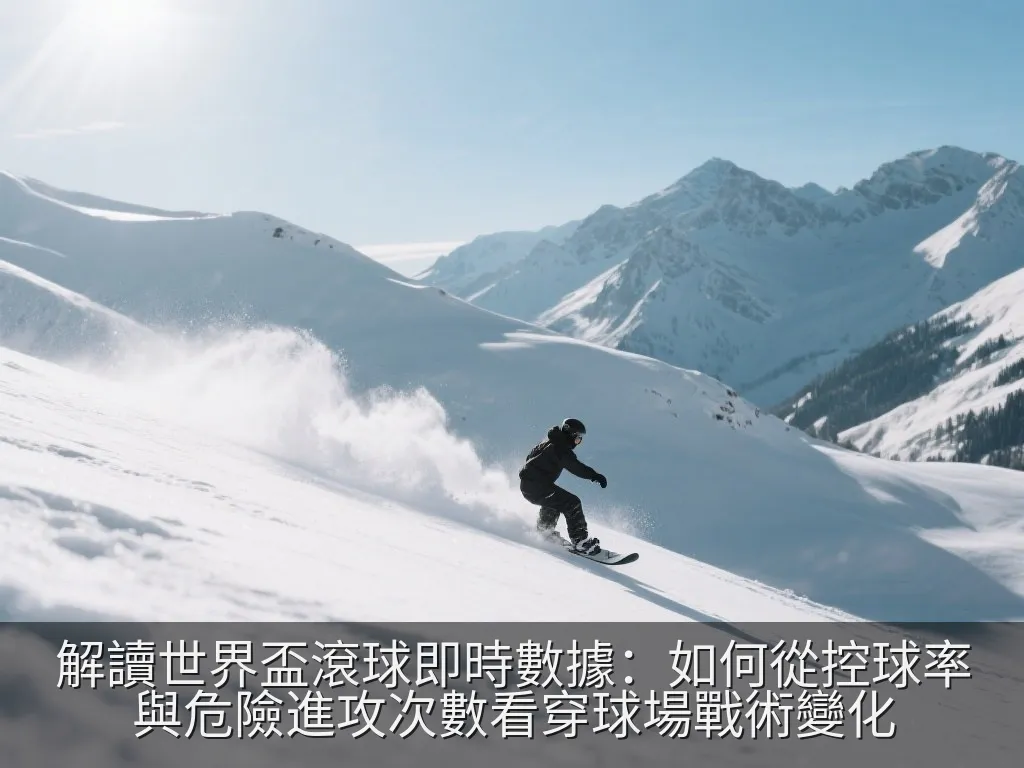 解讀世界盃滾球即時數據：如何從控球率與危險進攻次數看穿球場戰術變化
